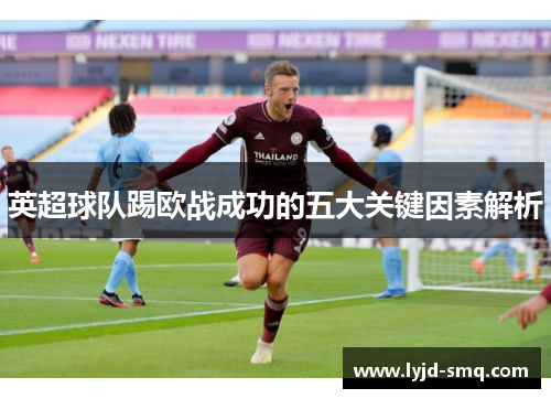 英超球队踢欧战成功的五大关键因素解析 英超球队踢欧战成功的五大关键因素解析
