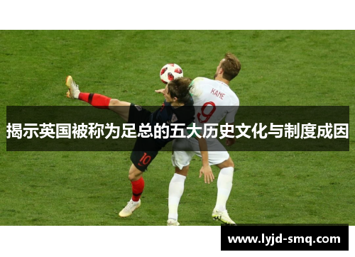 揭示英国被称为足总的五大历史文化与制度成因
